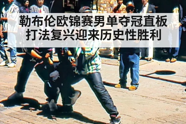 勒布伦欧锦赛男单夺冠直板打法复兴迎来历史性胜利